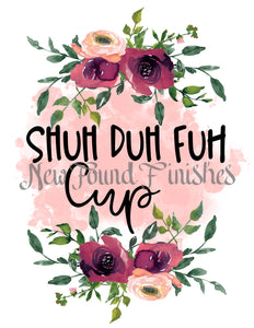 Shuh duh fuh cup
