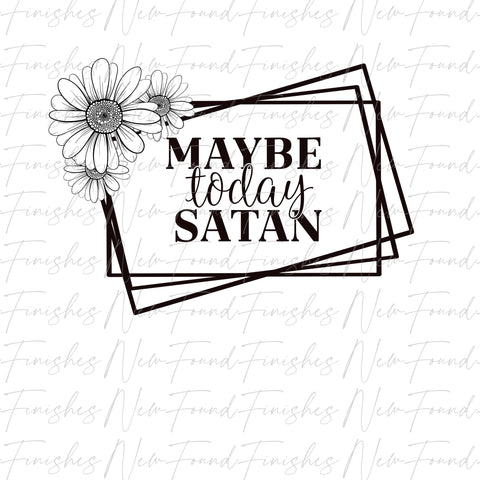 Maybe today Satan